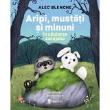 Aripi, Mustati si Minuni. In Cautarea Curajului - Alec Blenche, Editura Univers
