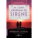 Pe Cand Credeam In Sirene - Barbara O Neal, Editura Leda