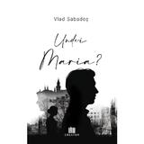 Unde-i Maria - Vlad Sabados, Editura Creator