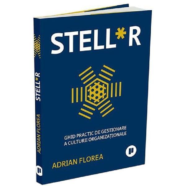 Stell*r. Ghid practic de gestionare a culturii organizationale - Adrian Florea, editura Publica