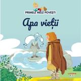 Primele Mele Povesti - Apa Vietii, Editura Litera