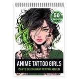 Carte de colorat pentru adulti, 50 de ilustratii, Anime Tattoo Girls, 106 pagini