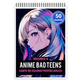 Carte de colorat pentru adulti, 50 de ilustratii, Anime Bad Teens - Volumul II, 106 pagini
