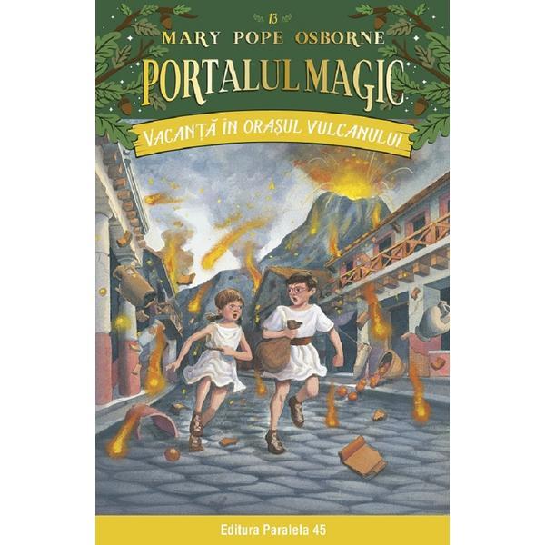 Portalul magic 13: Vacanta in orasul vulcanului Ed.3 - Mary Pope Osborne, editura Paralela 45