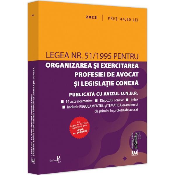 Legea nr.51 din 1995 pentru organizarea si exercitarea profesiei de avocat si legislatie conexa 2023, editura Universul Juridic