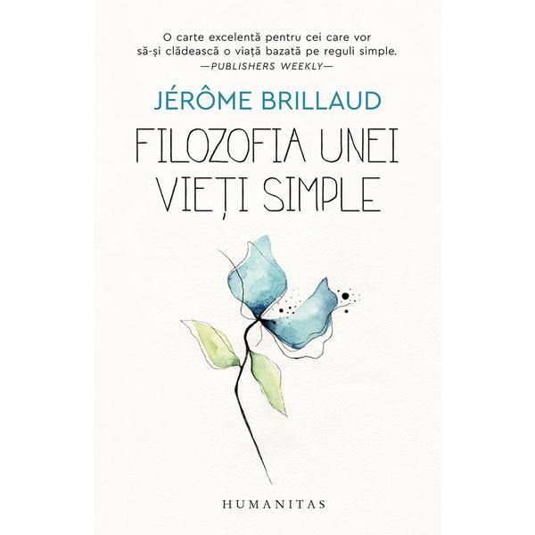 Filozofia unei vieti simple - Jerome Brillaud, editura Humanitas