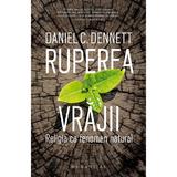 Ruperea Vrajii. Religia Ca Fenomen Natural - Daniel C. Dennett, Editura Humanitas