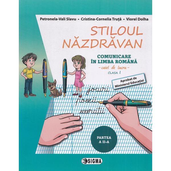 Stiloul nazdravan. Comunicare in limba romana - Clasa 1 Partea 2 - Caiet de lucru - Petronela-Vali Slavu, Cristina-Cornelia Truta, Viorel Dolha, editura Sigma