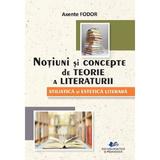 Notiuni si Concepte de Teorie A Literaturii. Stilistica si Estetica Literara Cod 6592 - Axente Fodor, Editura Didactica si Pedagogica