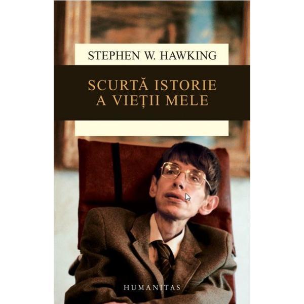 Scurta istorie a vietii mele - stephen w. hawking, editura humanitas