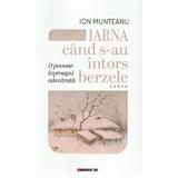 Iarna Cand S-au Intors Berzele - Ion Munteanu, Editura Eikon