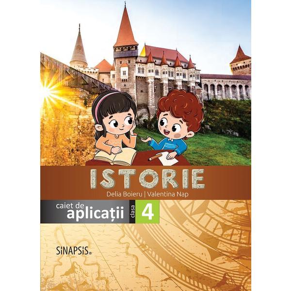 Istorie - Clasa 4 - Caiet de aplicatii - Delia Boieru, Valentina Nap, editura Sinapsis