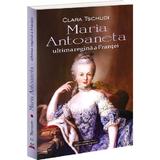 Maria Antoaneta. Ultima regina a Frantei - Clara Tschudi, editura Bookstory