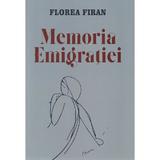 Memoria emigratiei - Florea Firan, editura Scrisul Romanesc