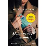 Maine ne va fi mai bine - Tatiana De Rosnay, editura Litera
