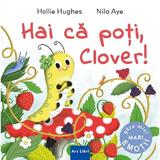 Hai ca poti, Clover! - Hollie Hughes, Nila Aye, editura Ars Libri