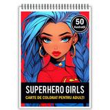 Carte de colorat, 50 de ilustratii, Anime Superhero Girls, 106 pagini
