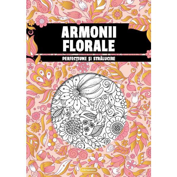 Armonii florale. Perfectiune si stralucire. Carte de colorat pentru adulti, editura Mimorello