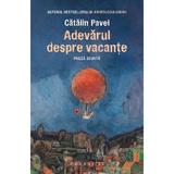 Adevarul despre vacante. Proza scurta - Catalin Pavel, editura Humanitas