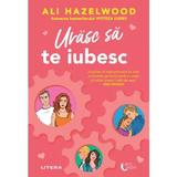 Urasc sa te iubesc - Ali Hazelwood, editura Litera