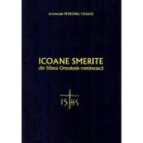 Icoane Smerite Din Sfanta Ortodoxie Romaneasca - Petroniu Tanase, editura Bizantina