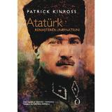 Ataturk. Renasterea unei natiuni - Patrick Kinross, editura Omnium
