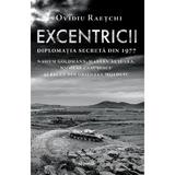 Excentricii. Diplomatia secreta din 1977 - Ovidiu Raetchi, editura Grupul Editorial Art