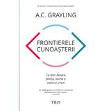 Frontierele cunoasterii - A.C. Grayling, editura Trei