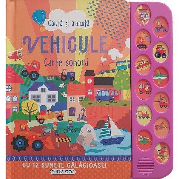Vehicule: Cauta si asculta. Carte sonora cu 12 sunete galagioase!, editura Girasol