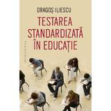 Testarea standardizata in educatie - Dragos Iliescu, editura Humanitas