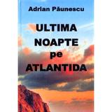 Ultima noapte pe Atlantida - Adrian Paunescu, editura Adrian Paunescu
