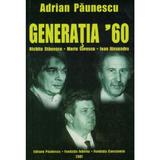 Generatia 60. Nichita Stanescu, Marin Sorescu, Ioan Alexandru - Adrian Paunescu, editura Adrian Paunescu