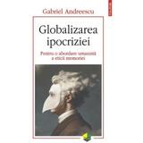 Globalizarea ipocriziei. Pentru o abordare umanista a eticii memoriei - Gabriel Andreescu, editura Polirom