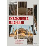 Descopera istoria. Expansiunea Islamului. De la Mahomed la sfarsitul Reconquistei - Maria Ayguade, editura Litera