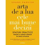 Arta de a lua cele mai bune decizii - Shane Parrish, editura Litera