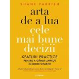 Arta de a lua cele mai bune decizii - Shane Parrish, editura Litera