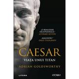 Caesar. Viata unui titan - Adrian Goldsworthy, editura Litera
