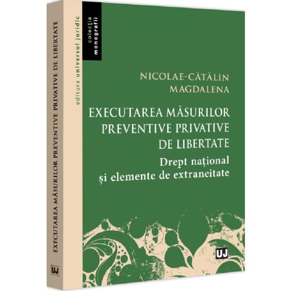 Executarea masurilor preventive privative de libertate - Nicolae-Catalin Magdalena, editura Universul Juridic