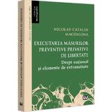 Executarea masurilor preventive privative de libertate - Nicolae-Catalin Magdalena, editura Universul Juridic