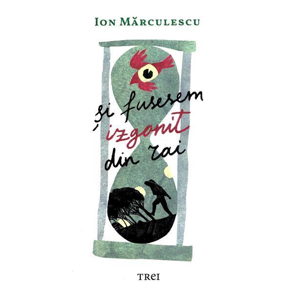 Si fusesem izgonit din Rai - Ion Marculescu, editura Trei