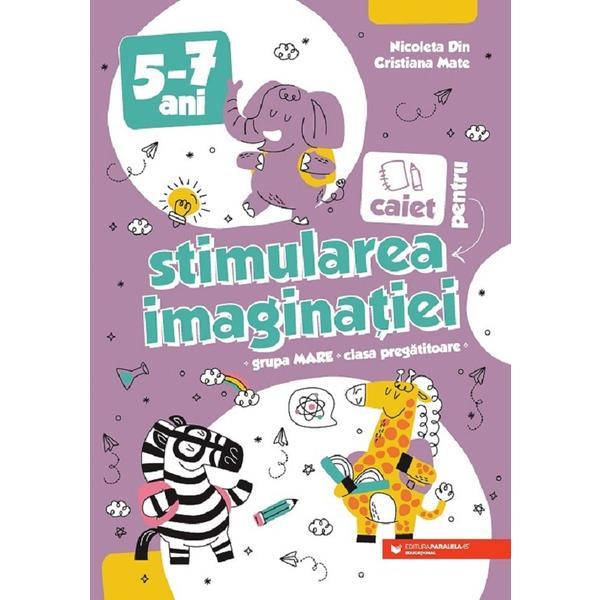 Caiet pentru Stimularea Imaginatiei 5-7 Ani. Grupa Mare Si Cls. Pregatitoare - Nicoleta Din, Editura Paralela 45