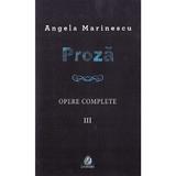 Proza. Opere complete vol 3 - Angela Marinescu, editura Charmides