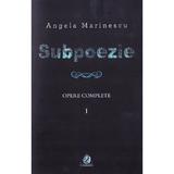 Subpoezie. Opere complete vol 1 - Angela Marinescu, editura Charmides