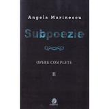 Subpoezie. Opere complete vol 2 - Angela Marinescu, editura Charmides