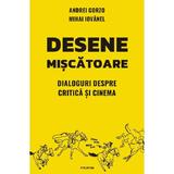 Desene miscatoare. Dialoguri despre critica si cinema - Andrei Gorzo, Mihai Iovanel, editura Polirom