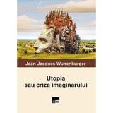 Utopia sau criza imaginarului - Jean-Jacques Wunenburger, editura Aius