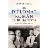 Un diplomat roman la Budapesta (1981-1990 si dupa aceea) - George Albut, editura Corint