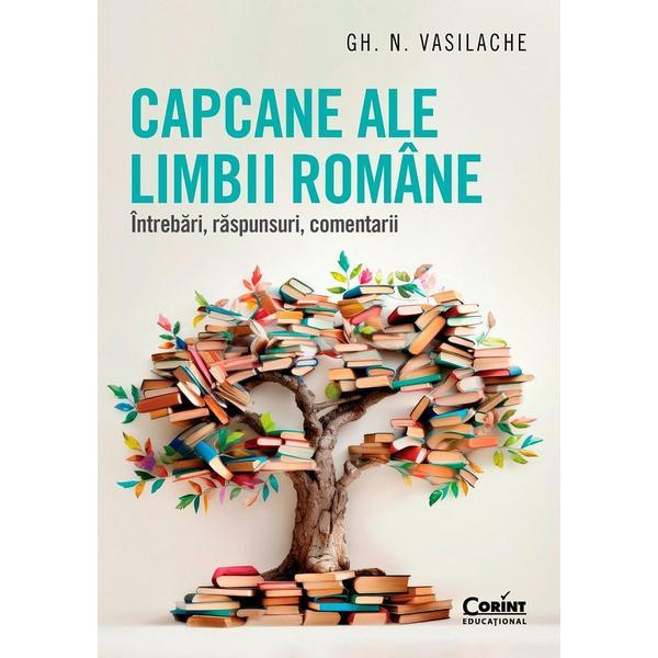 Capcane ale limbii romane. Intrebari, raspunsuri, comentarii - Gh. N. Vasilache, editura Corint