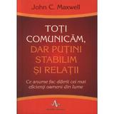 Toți comunicăm, dar puțini stabilim și relații John C. Maxwell, editura Amaltea