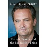 Friends, Lovers and the Big Terrible Thing - Matthew Perry, editura Headline
